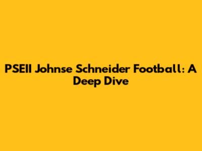 PSEII Johnse Schneider Football: A Deep Dive