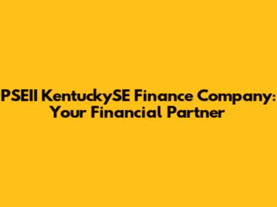 PSEII KentuckySE Finance Company: Your Financial Partner