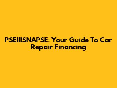 PSEIIISNAPSE: Your Guide To Car Repair Financing