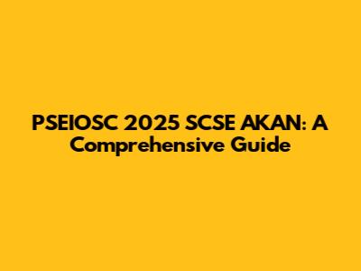 PSEIOSC 2025 SCSE AKAN: A Comprehensive Guide