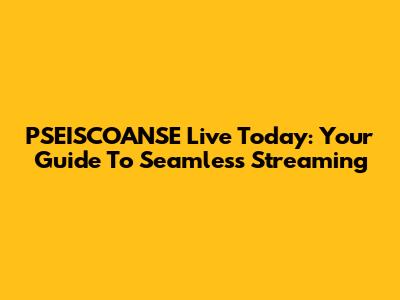 PSEISCOANSE Live Today: Your Guide To Seamless Streaming