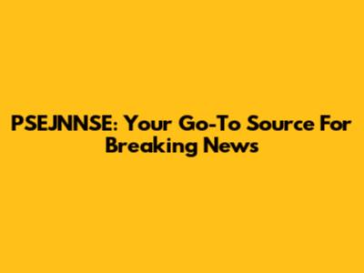 PSEJNNSE: Your Go-To Source For Breaking News