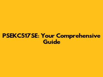 PSEKC517SE: Your Comprehensive Guide