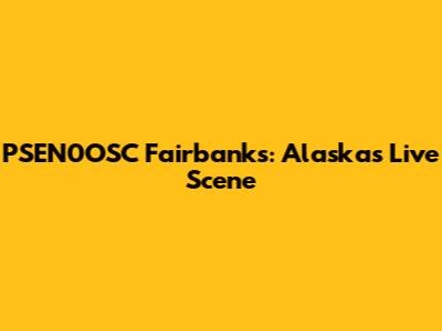 PSEN0OSC Fairbanks: Alaska's Live Scene