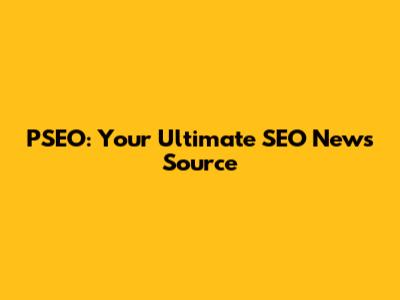 PSEO: Your Ultimate SEO News Source