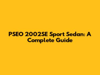 PSEO 2002SE Sport Sedan: A Complete Guide