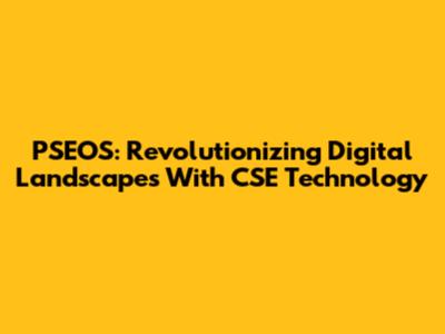 PSEOS: Revolutionizing Digital Landscapes With CSE Technology