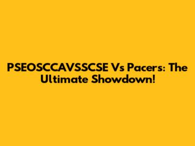 PSEOSCCAVSSCSE Vs Pacers: The Ultimate Showdown!