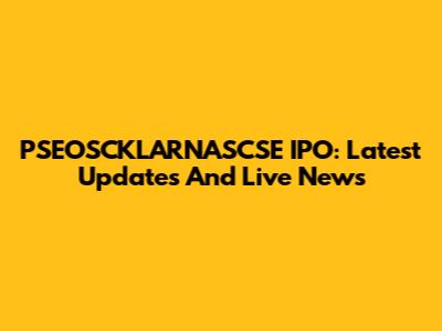 PSEOSCKLARNASCSE IPO: Latest Updates And Live News