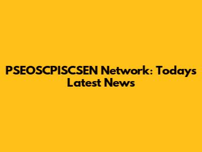 PSEOSCPISCSEN Network: Today's Latest News