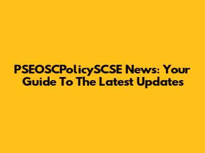PSEOSCPolicySCSE News: Your Guide To The Latest Updates