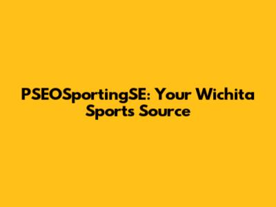 PSEOSportingSE: Your Wichita Sports Source