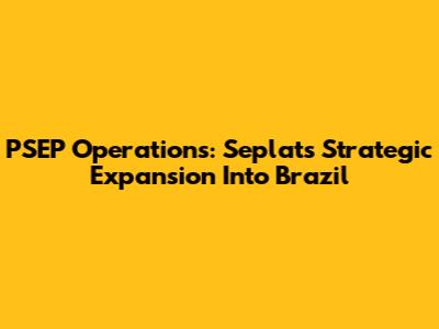 PSEP Operations: Seplat's Strategic Expansion Into Brazil