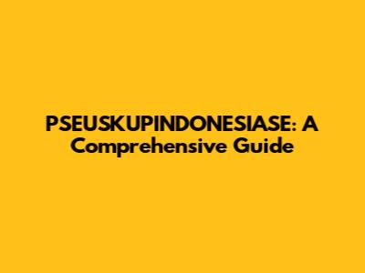 PSEUSKUPINDONESIASE: A Comprehensive Guide