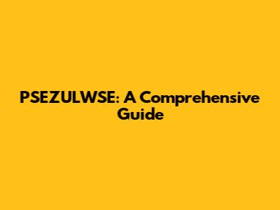 PSEZULWSE: A Comprehensive Guide