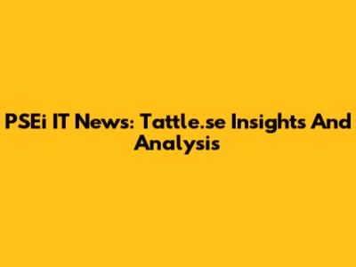 PSEi IT News: Tattle.se Insights And Analysis