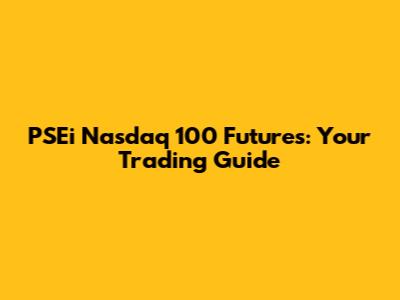 PSEi Nasdaq 100 Futures: Your Trading Guide