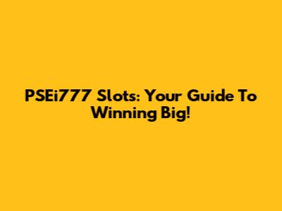 PSEi777 Slots: Your Guide To Winning Big!