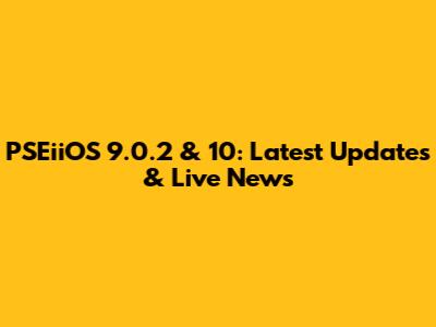 PSEiiOS 9.0.2 & 10: Latest Updates & Live News