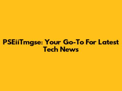 PSEiiTmgse: Your Go-To For Latest Tech News