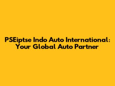 PSEiptse Indo Auto International: Your Global Auto Partner