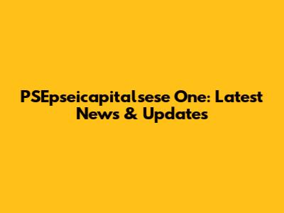 PSEpseicapitalsese One: Latest News & Updates