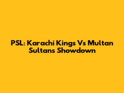 PSL: Karachi Kings Vs Multan Sultans Showdown