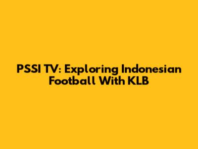 PSSI TV: Exploring Indonesian Football With KLB