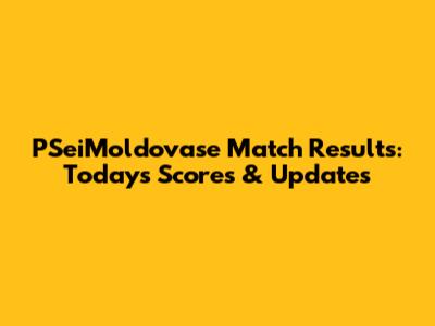 PSeiMoldovase Match Results: Today's Scores & Updates