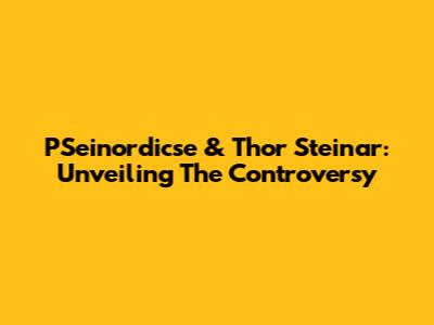 PSeinordicse & Thor Steinar: Unveiling The Controversy