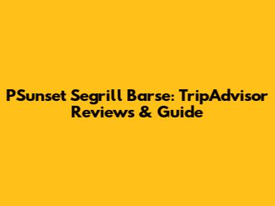 PSunset Segrill Barse: TripAdvisor Reviews & Guide