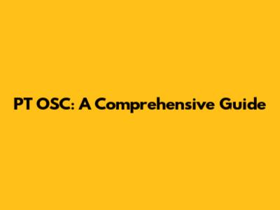 PT OSC: A Comprehensive Guide