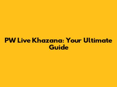 PW Live Khazana: Your Ultimate Guide