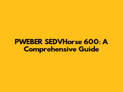 PWEBER SEDVHorse 600: A Comprehensive Guide