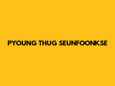 PYOUNG THUG SEUNFOONKSE
