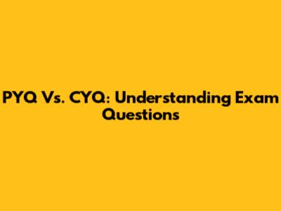 PYQ Vs. CYQ: Understanding Exam Questions