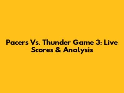 Pacers Vs. Thunder Game 3: Live Scores & Analysis