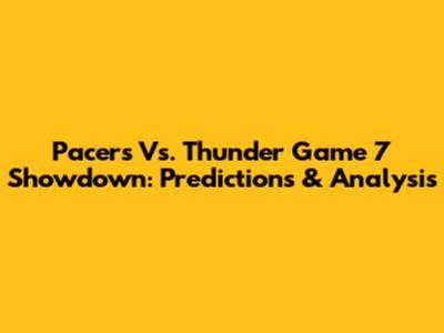 Pacers Vs. Thunder Game 7 Showdown: Predictions & Analysis