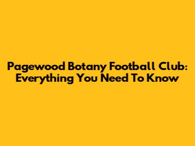 Pagewood Botany Football Club: Everything You Need To Know
