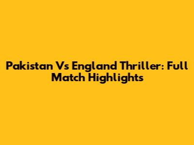 Pakistan Vs England Thriller: Full Match Highlights