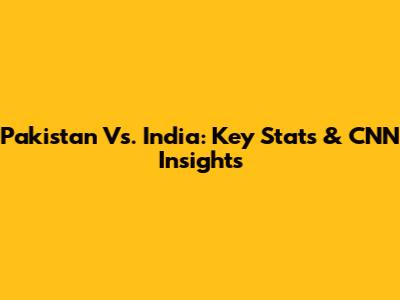Pakistan Vs. India: Key Stats & CNN Insights