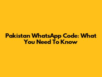 Pakistan WhatsApp Code: What You Need To Know