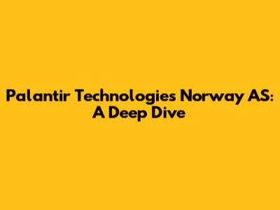 Palantir Technologies Norway AS: A Deep Dive