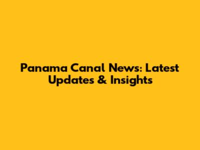 Panama Canal News: Latest Updates & Insights