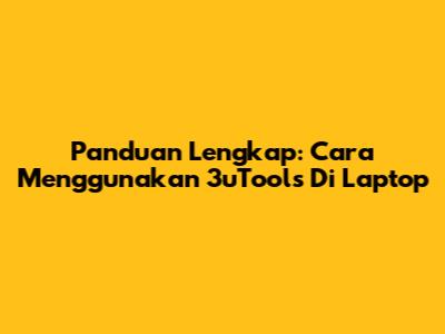 Panduan Lengkap: Cara Menggunakan 3uTools Di Laptop