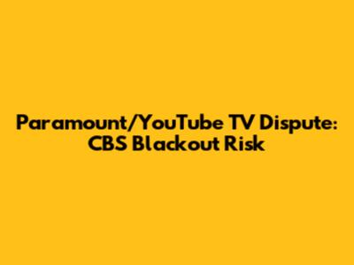 Paramount/YouTube TV Dispute: CBS Blackout Risk