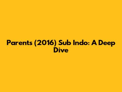 Parents (2016) Sub Indo: A Deep Dive