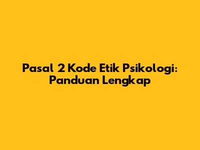 Pasal 2 Kode Etik Psikologi: Panduan Lengkap