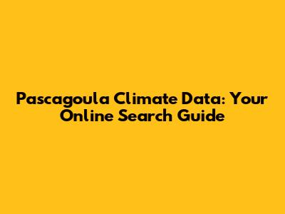 Pascagoula Climate Data: Your Online Search Guide
