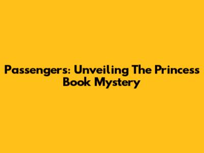 Passengers: Unveiling The Princess Book Mystery
